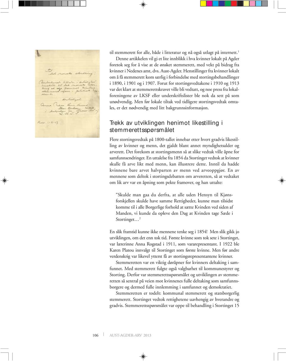 Henstillinger fra kvinner lokalt om å få stemmerett kom særlig i forbindelse med stortingsbehandlinger i 1890, i 1901 og i 1907.