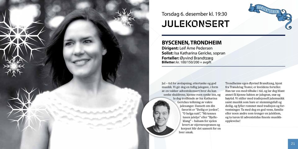 Vi gir deg en tidlig julegave, i form av en vakker adventskonsert hvor du kan senke skuldrene, kjenne roen synke inn, og la deg trollbinde av Isa Katharina Gerickes tolkning av vakre julesanger.