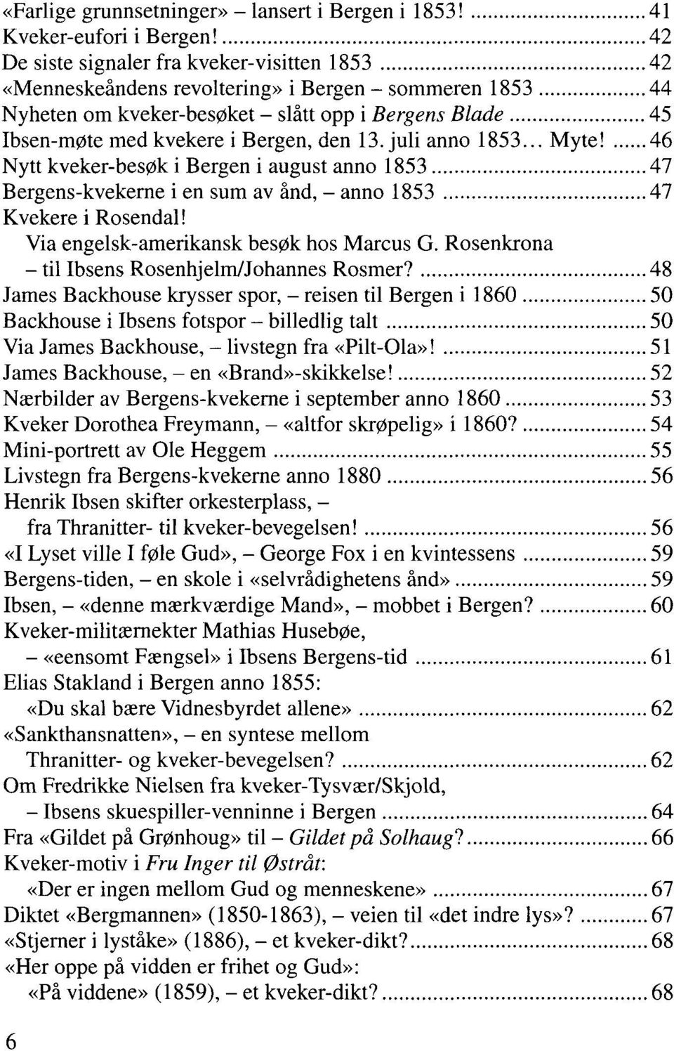 13. juli anno 1853... Myte! 46 Nytt kveker-besøk i Bergen i august anno 1853 47 Bergens-kvekerne i en sum av ånd, - anno 1853 47 Kvekere i Rosendal! Via engelsk-amerikansk besøk hos Marcus G.