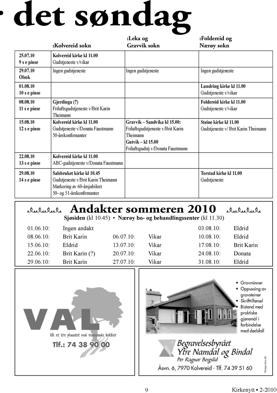 00 Gudstjeneste v/donata Faustmann 50-årskonfirmanter Kolvereid kirke kl 11.00 ABC-gudstjeneste v/donata Faustmann Salsbruket kirke kl 10.