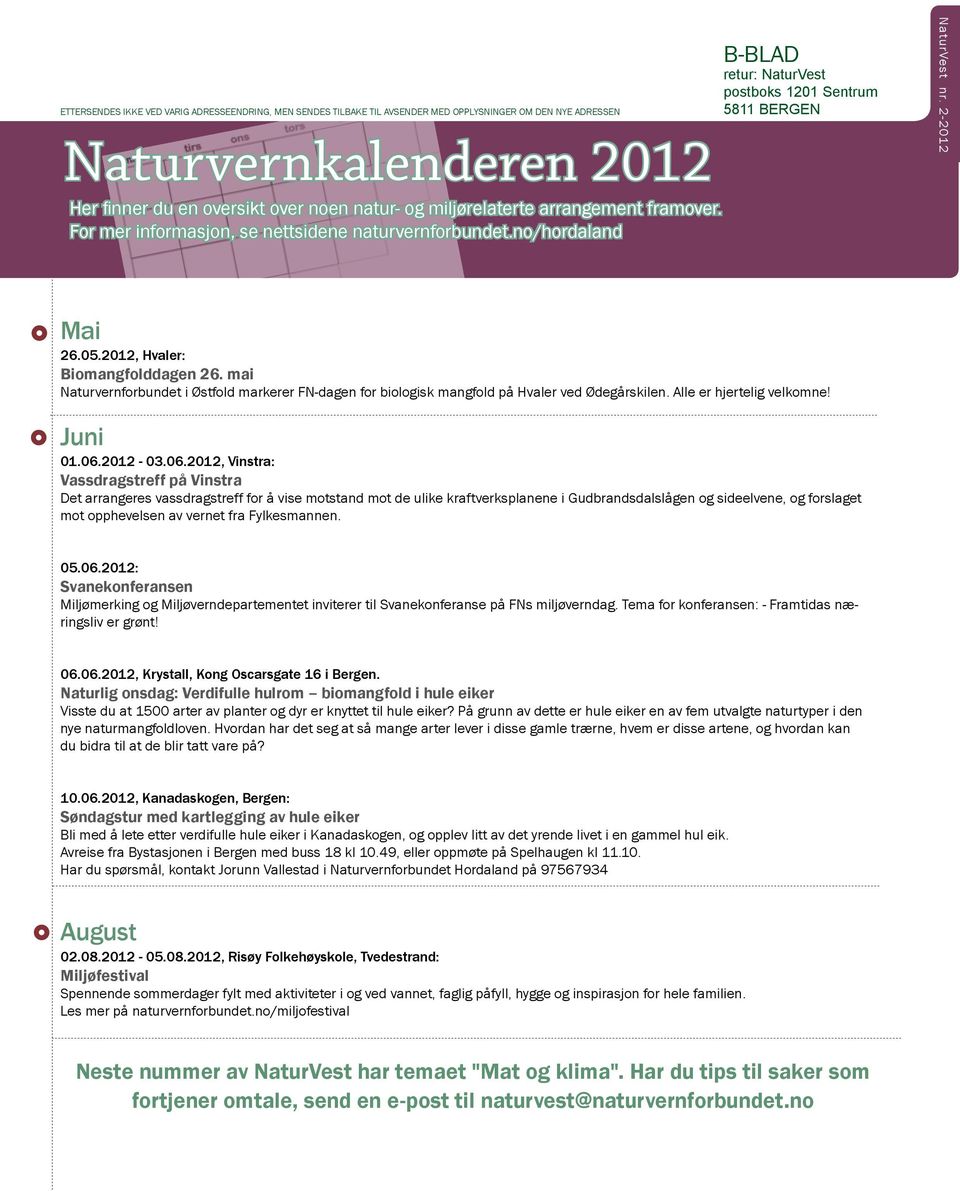 2012, Hvaler: Biomangfolddagen 26. mai Naturvernforbundet i Østfold markerer FN-dagen for biologisk mangfold på Hvaler ved Ødegårskilen. Alle er hjertelig velkomne! Juni 01.06.