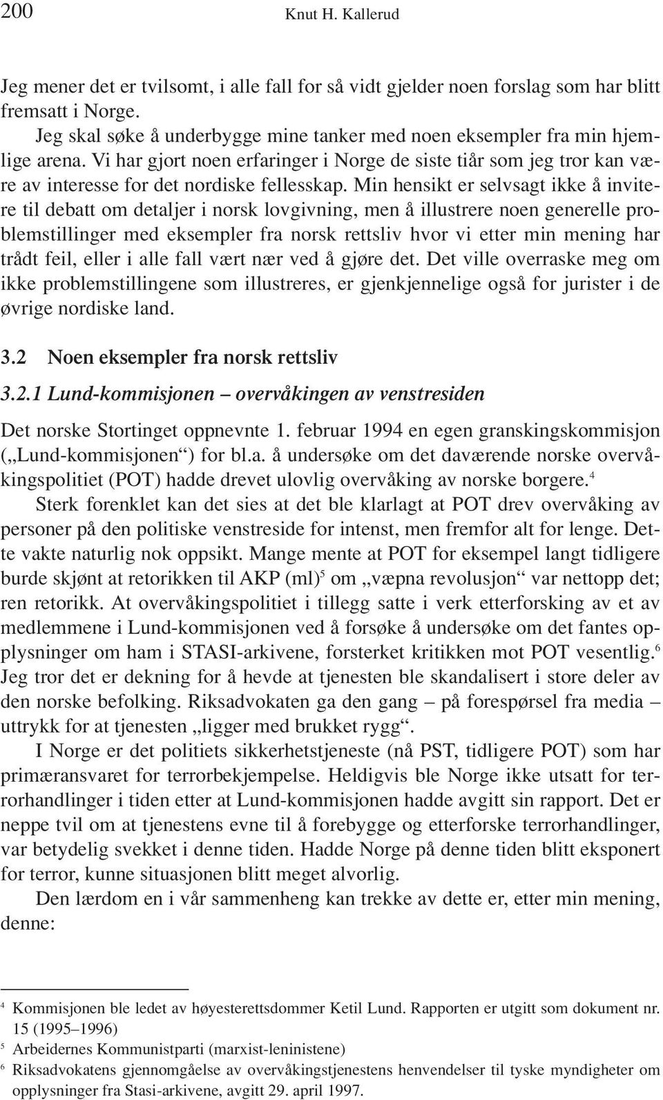 Min hensikt er selvsagt ikke å invitere til debatt om detaljer i norsk lovgivning, men å illustrere noen generelle problemstillinger med eksempler fra norsk rettsliv hvor vi etter min mening har