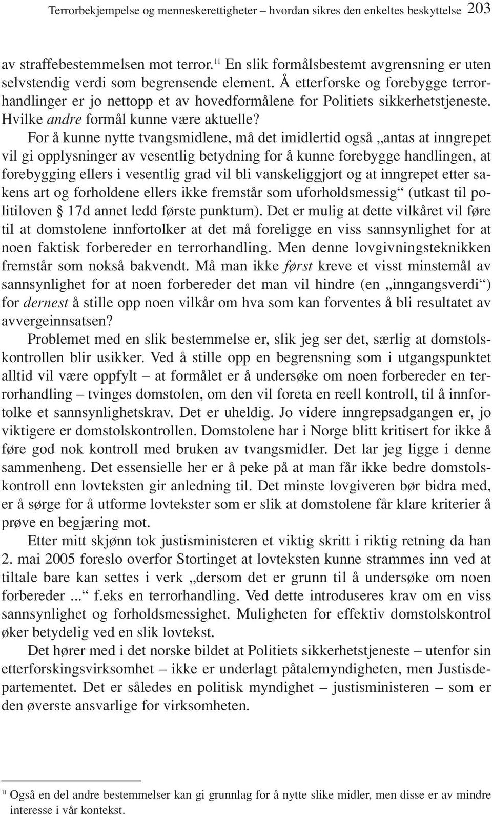 Å etterforske og forebygge terrorhandlinger er jo nettopp et av hovedformålene for Politiets sikkerhetstjeneste. Hvilke andre formål kunne være aktuelle?