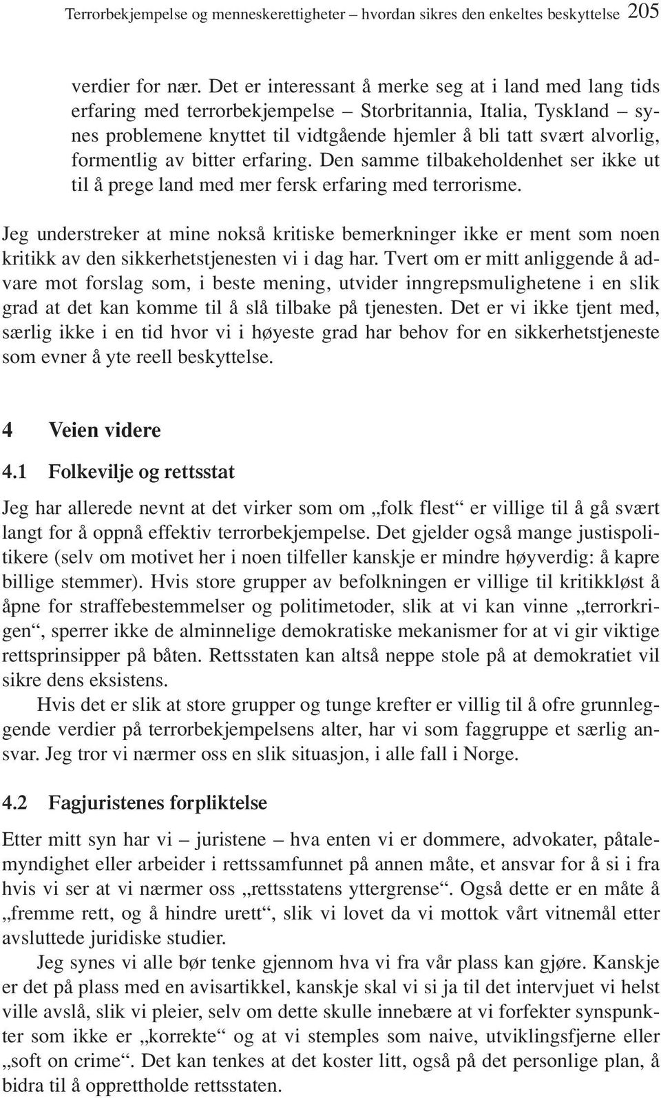 formentlig av bitter erfaring. Den samme tilbakeholdenhet ser ikke ut til å prege land med mer fersk erfaring med terrorisme.