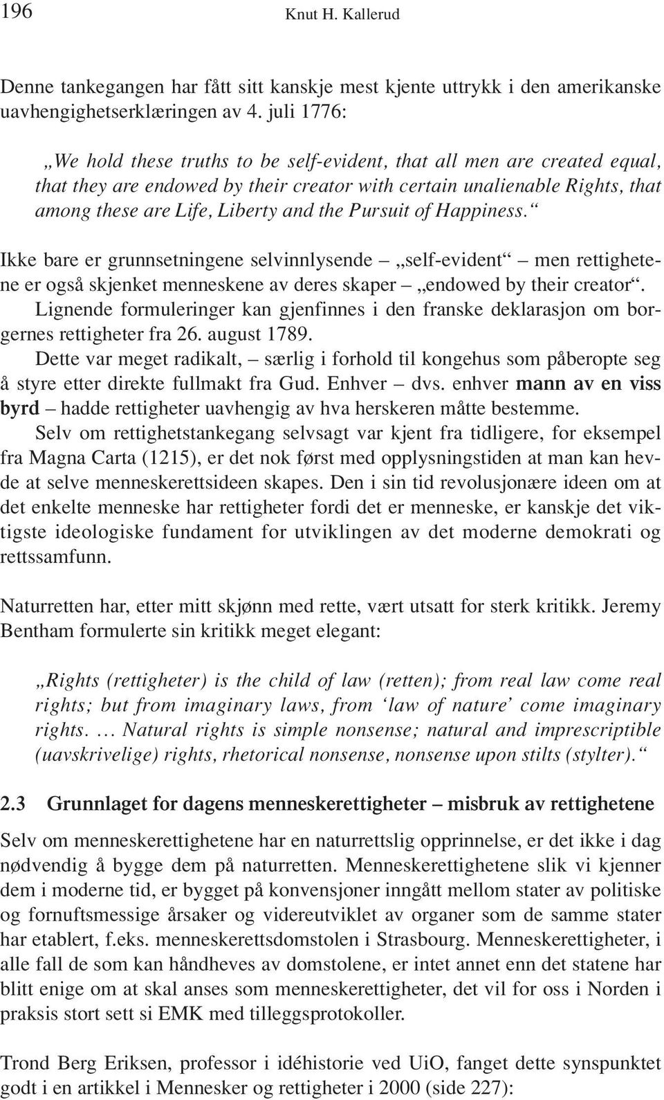 Pursuit of Happiness. Ikke bare er grunnsetningene selvinnlysende self-evident men rettighetene er også skjenket menneskene av deres skaper endowed by their creator.