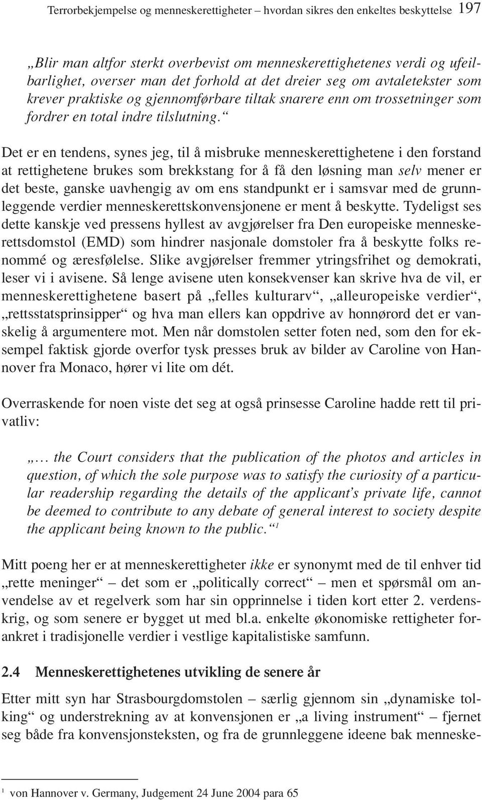 Det er en tendens, synes jeg, til å misbruke menneskerettighetene i den forstand at rettighetene brukes som brekkstang for å få den løsning man selv mener er det beste, ganske uavhengig av om ens