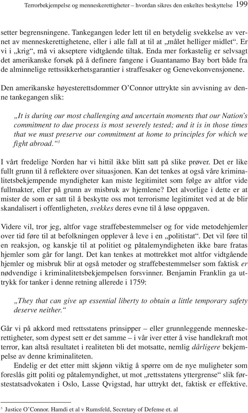 Enda mer forkastelig er selvsagt det amerikanske forsøk på å definere fangene i Guantanamo Bay bort både fra de alminnelige rettssikkerhetsgarantier i straffesaker og Genevekonvensjonene.