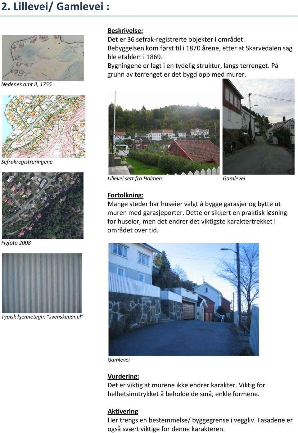 Sefrakregistreringene Lillevei sett fra Holmen Gamlevei Fortolkning: Mange steder har huseier valgt å bygge garasjer og bytte ut muren med garasjeporter.