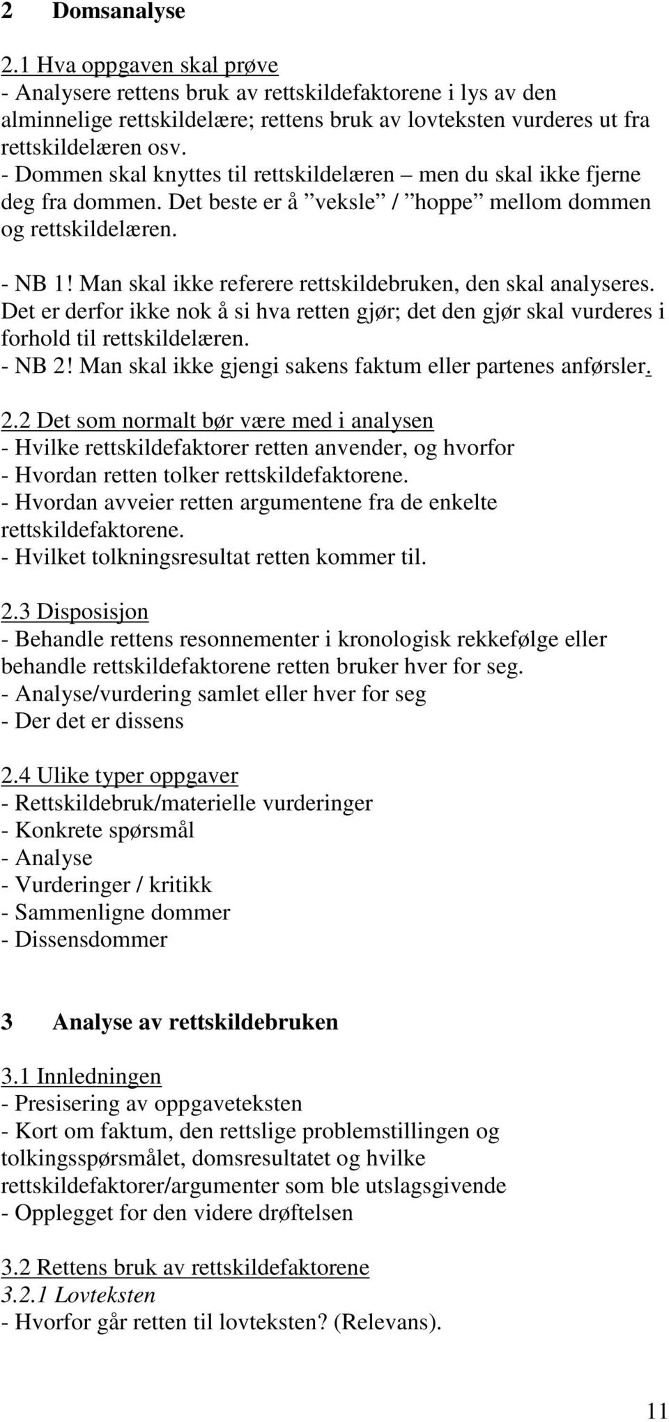 Man skal ikke referere rettskildebruken, den skal analyseres. Det er derfor ikke nok å si hva retten gjør; det den gjør skal vurderes i forhold til rettskildelæren. - NB 2!