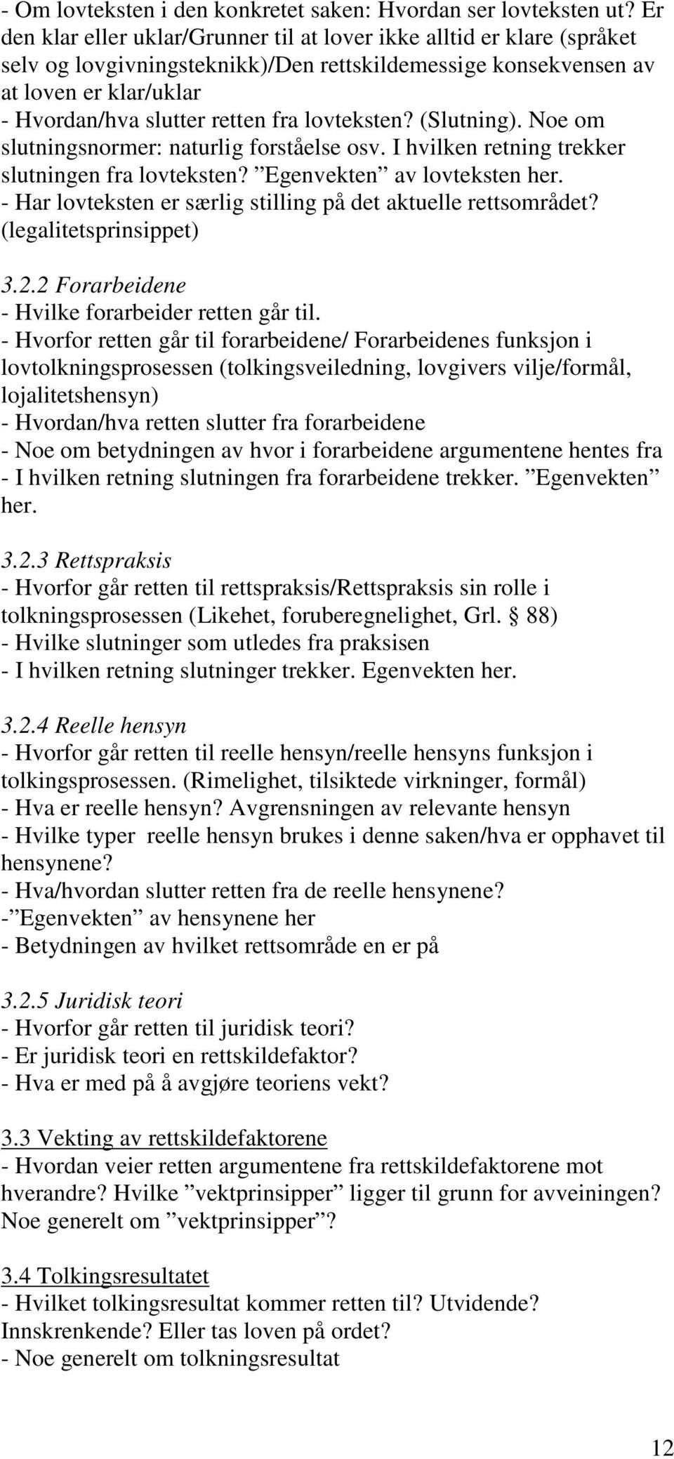 lovteksten? (Slutning). Noe om slutningsnormer: naturlig forståelse osv. I hvilken retning trekker slutningen fra lovteksten? Egenvekten av lovteksten her.