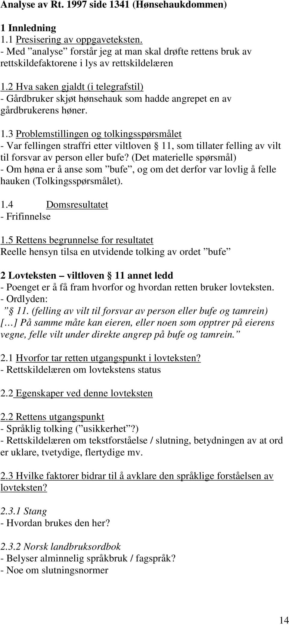 2 Hva saken gjaldt (i telegrafstil) - Gårdbruker skjøt hønsehauk som hadde angrepet en av gårdbrukerens høner. 1.