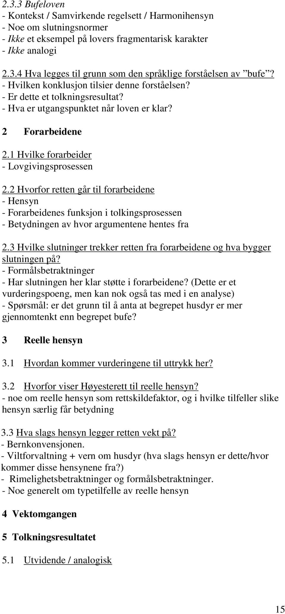 2 Hvorfor retten går til forarbeidene - Hensyn - Forarbeidenes funksjon i tolkingsprosessen - Betydningen av hvor argumentene hentes fra 2.