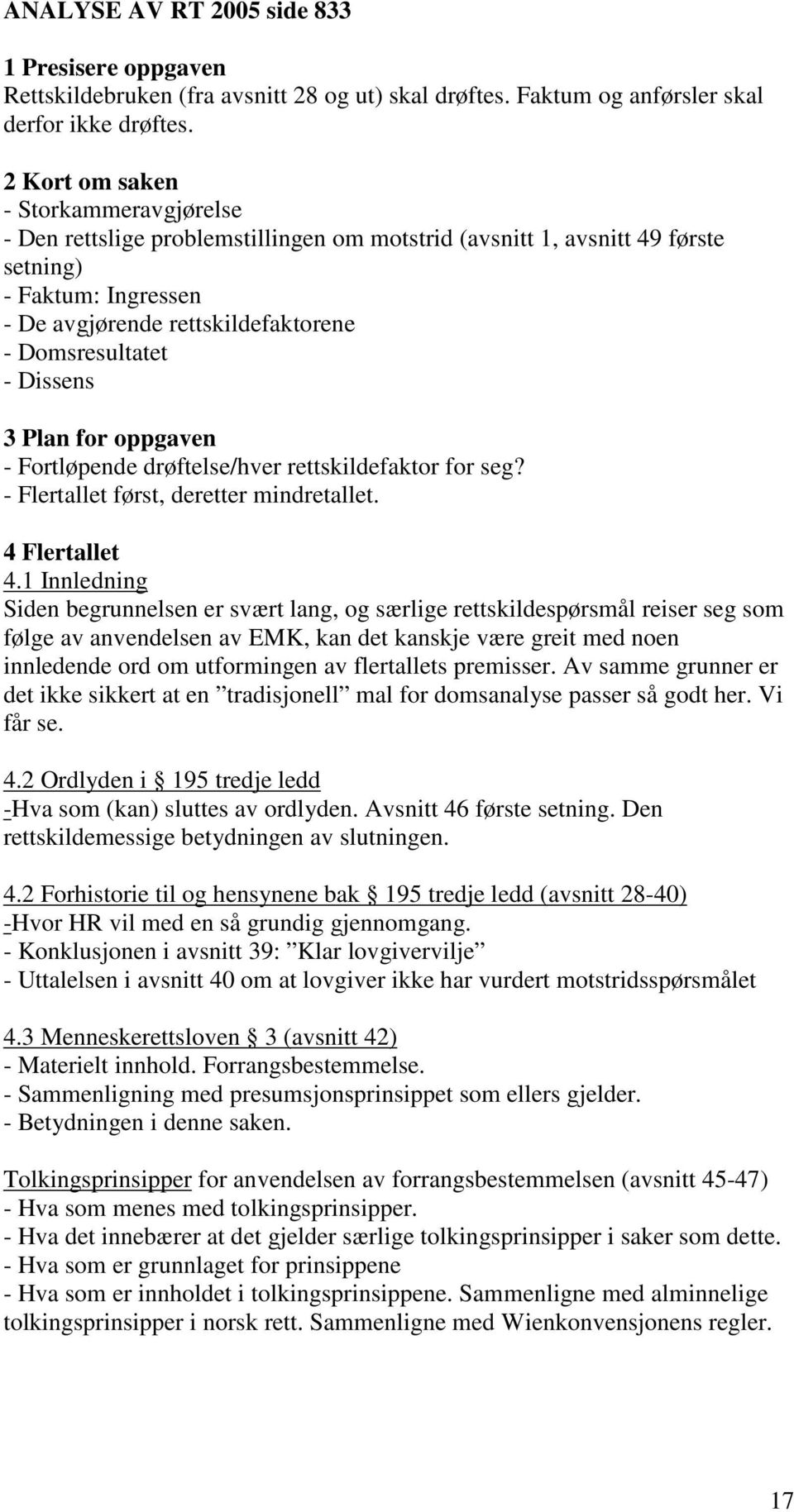 Dissens 3 Plan for oppgaven - Fortløpende drøftelse/hver rettskildefaktor for seg? - Flertallet først, deretter mindretallet. 4 Flertallet 4.