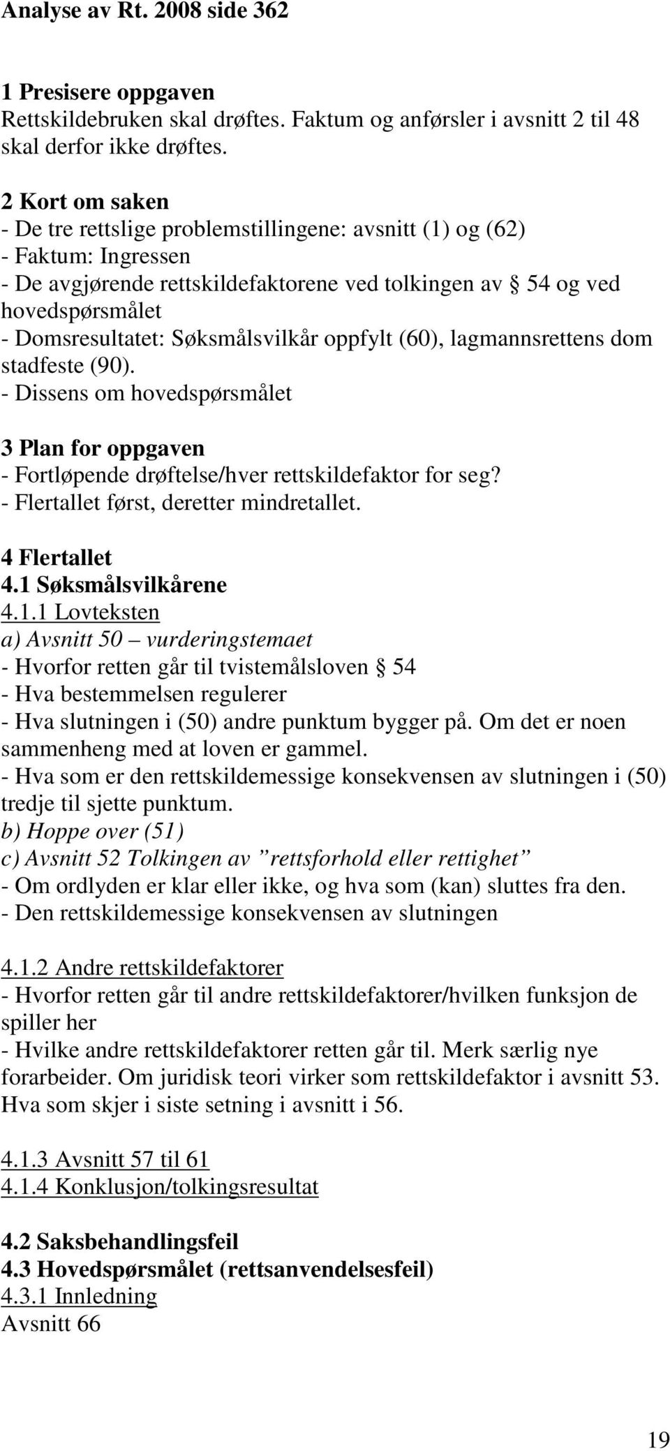 Søksmålsvilkår oppfylt (60), lagmannsrettens dom stadfeste (90). - Dissens om hovedspørsmålet 3 Plan for oppgaven - Fortløpende drøftelse/hver rettskildefaktor for seg?