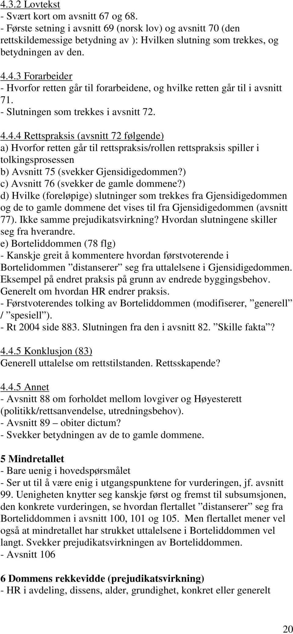 ) c) Avsnitt 76 (svekker de gamle dommene?) d) Hvilke (foreløpige) slutninger som trekkes fra Gjensidigedommen og de to gamle dommene det vises til fra Gjensidigedommen (avsnitt 77).