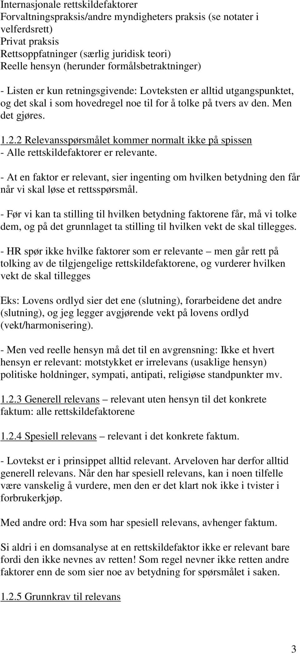 2 Relevansspørsmålet kommer normalt ikke på spissen - Alle rettskildefaktorer er relevante. - At en faktor er relevant, sier ingenting om hvilken betydning den får når vi skal løse et rettsspørsmål.