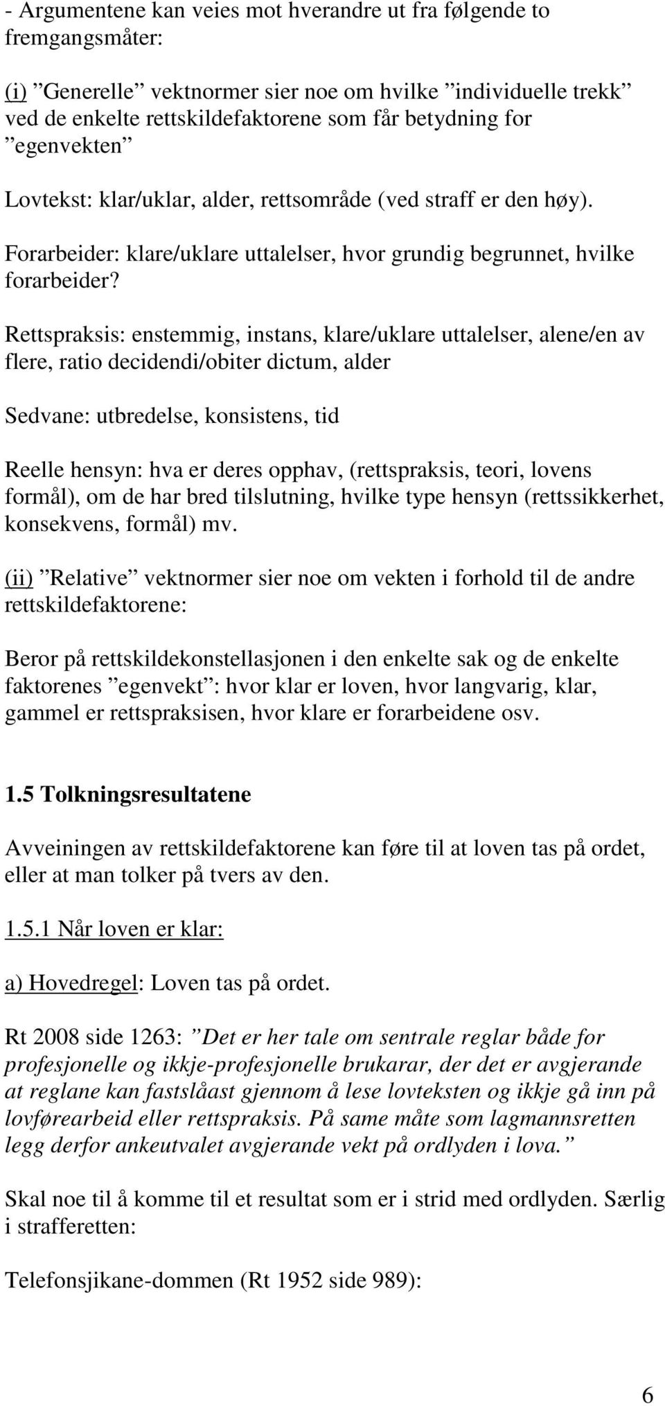 Rettspraksis: enstemmig, instans, klare/uklare uttalelser, alene/en av flere, ratio decidendi/obiter dictum, alder Sedvane: utbredelse, konsistens, tid Reelle hensyn: hva er deres opphav,