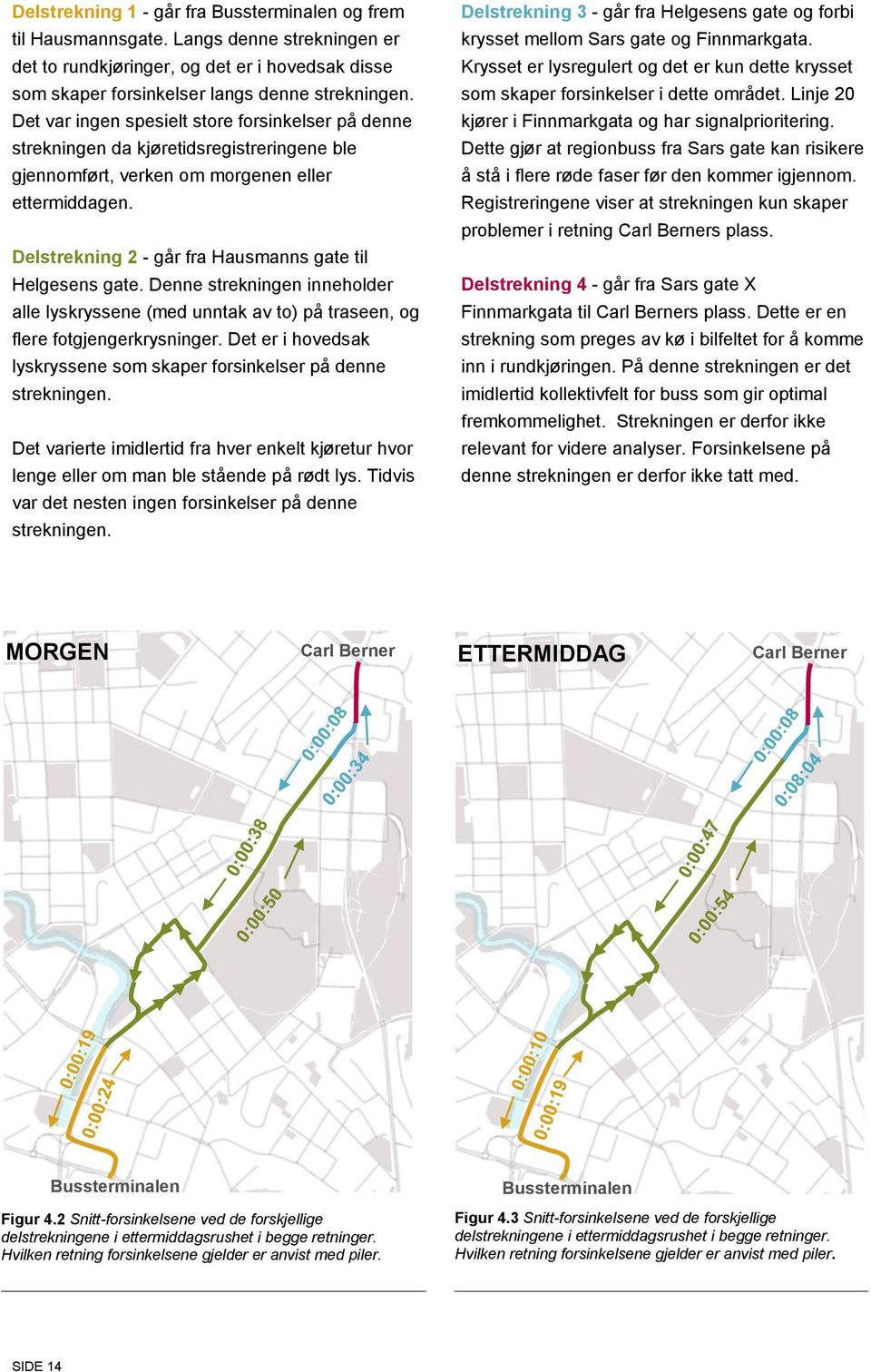 Delstrekning 2 - går fra Hausmanns gate til Helgesens gate. Denne strekningen inneholder alle lyskryssene (med unntak av to) på traseen, og flere fotgjengerkrysninger.