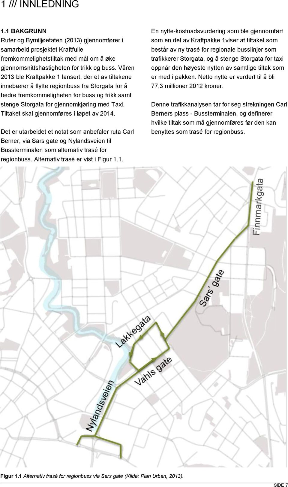 Tiltaket skal gjennomføres i løpet av 2014. Det er utarbeidet et notat som anbefaler ruta Carl Berner, via Sars gate og Nylandsveien til Bussterminalen som alternativ trasé for regionbuss.