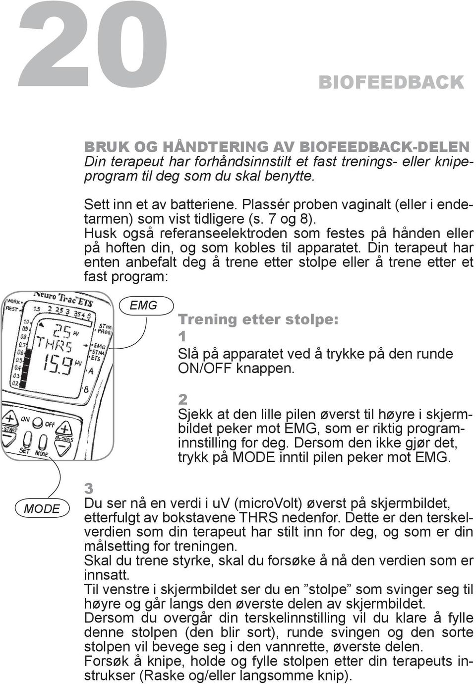 Din terapeut har enten anbefalt deg å trene etter stolpe eller å trene etter et fast program: EMG Trening etter stolpe: 1 Slå på apparatet ved å trykke på den runde ON/OFF knappen.