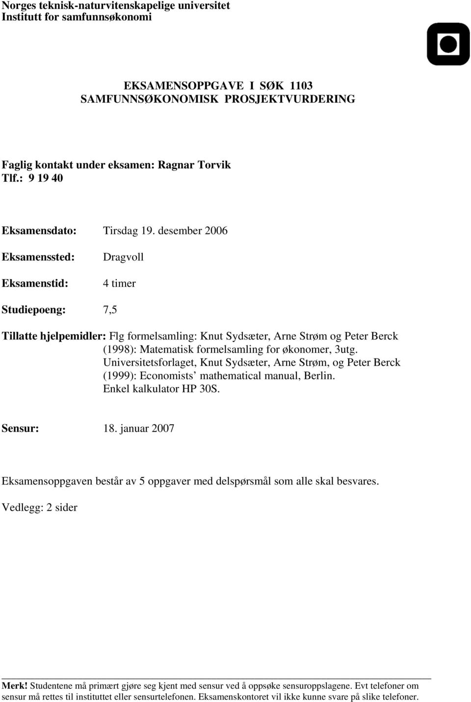 desember 2006 Eksamenssted: Eksamenstid: Dragvoll 4 timer Studiepoeng: 7,5 Tillatte hjelpemidler: Flg formelsamling: Knut Sydsæter, Arne Strøm og Peter Berck (1998):