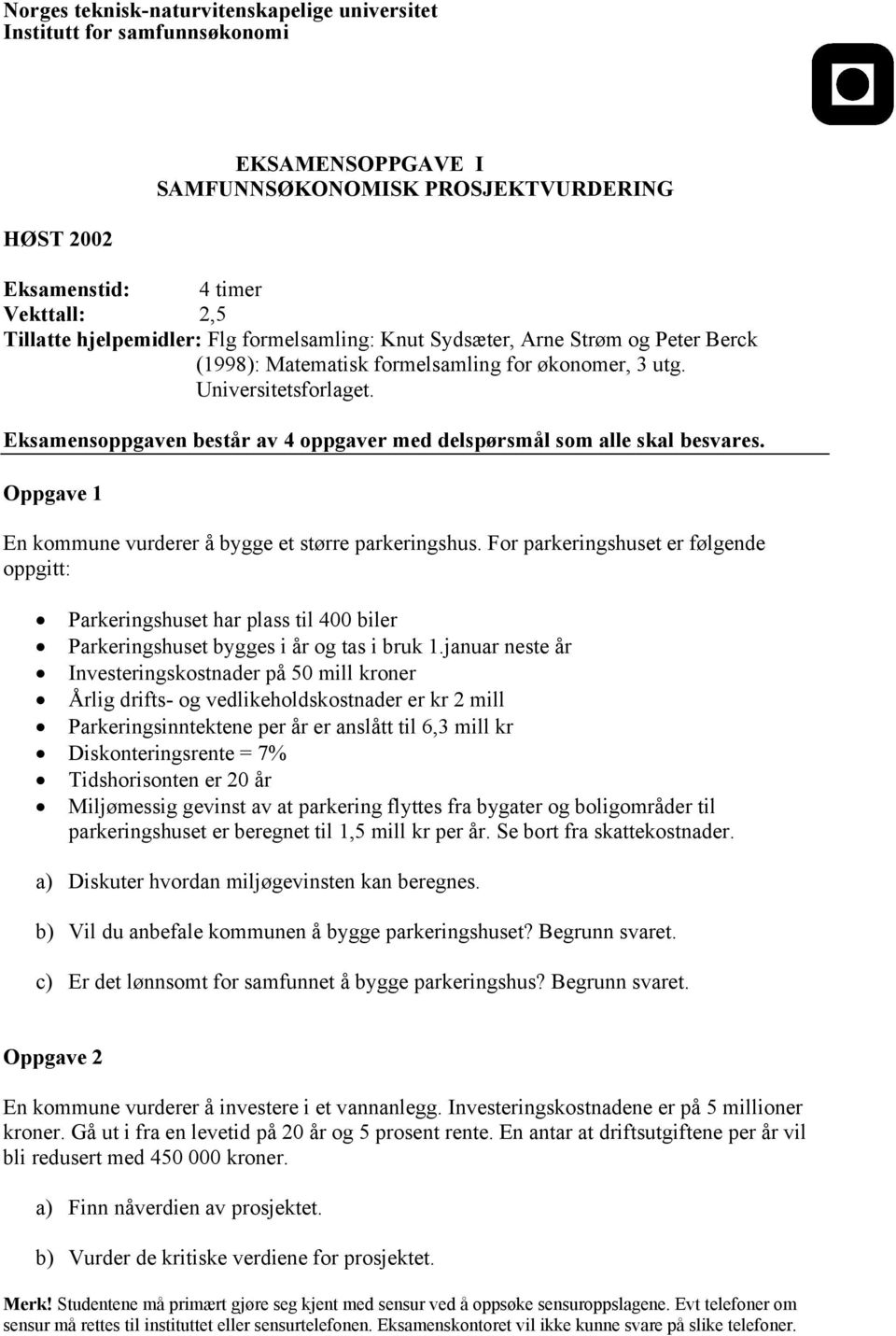 Eksamensoppgaven består av 4 oppgaver med delspørsmål som alle skal besvares. Oppgave 1 En kommune vurderer å bygge et større parkeringshus.