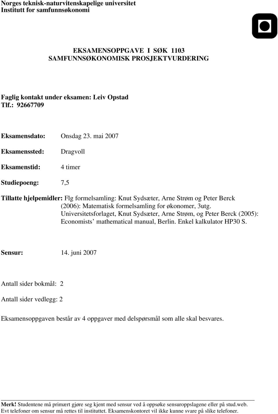 mai 2007 Eksamenssted: Eksamenstid: Dragvoll 4 timer Studiepoeng: 7,5 Tillatte hjelpemidler: Flg formelsamling: Knut Sydsæter, Arne Strøm og Peter Berck (2006): Matematisk formelsamling for økonomer,