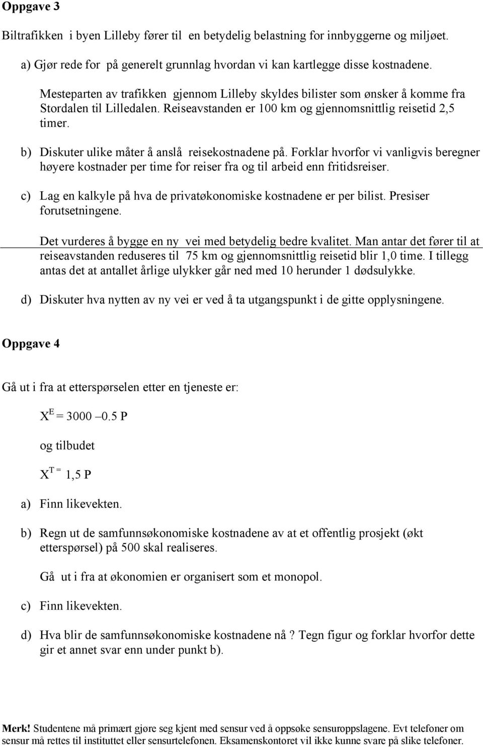 b) Diskuter ulike måter å anslå reisekostnadene på. Forklar hvorfor vi vanligvis beregner høyere kostnader per time for reiser fra og til arbeid enn fritidsreiser.