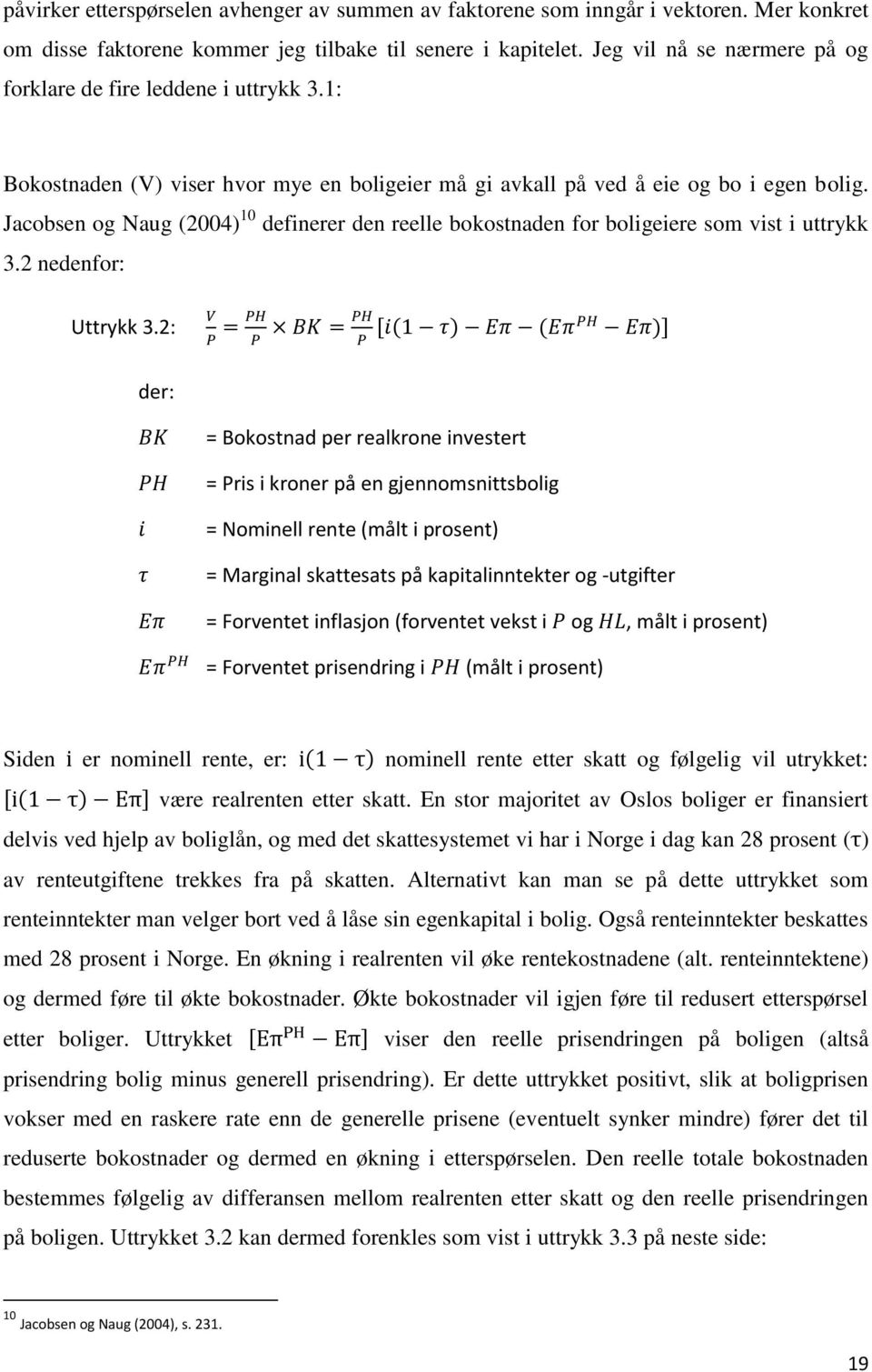 Jacobsen og Naug (2004) 10 definerer den reelle bokostnaden for boligeiere som vist i uttrykk 3.2 nedenfor: Uttrykk 3.