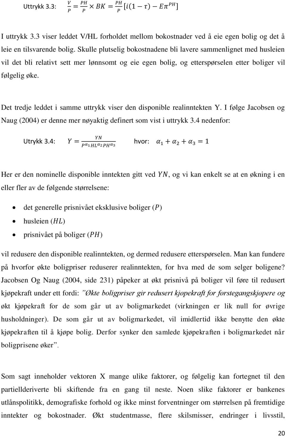 Det tredje leddet i samme uttrykk viser den disponible realinntekten Y. I følge Jacobsen og Naug (2004) er denne mer nøyaktig definert som vist i uttrykk 3.4 nedenfor: Utrykk 3.