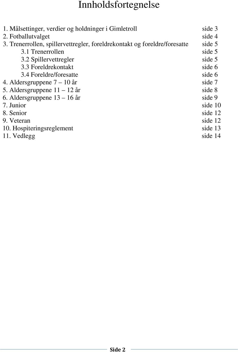 2 Spillervettregler side 5 3.3 Foreldrekontakt side 6 3.4 Foreldre/foresatte side 6 4. Aldersgruppene 7 10 år side 7 5.