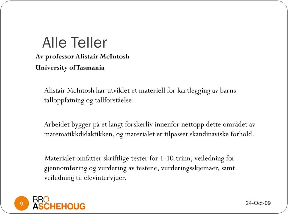 Arbeidet bygger på et langt forskerliv innenfor nettopp dette området av matematikkdidaktikken, og materialet er tilpasset