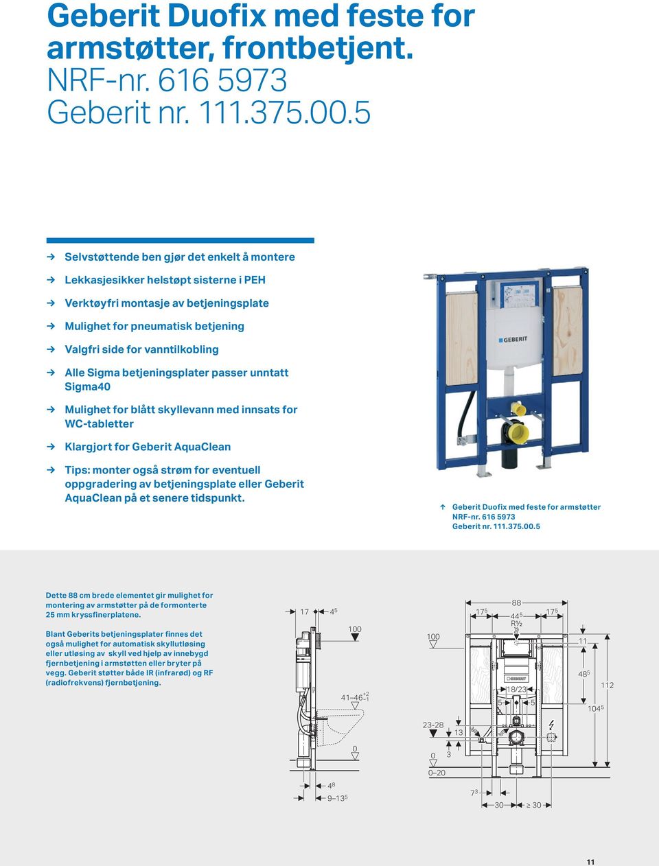 Sigma betjeningsplater passer unntatt Sigma4 Mulighet for blått skyllevann med innsats for WC-tabletter Klargjort for Geberit AquaClean Tips: monter også strøm for eventuell oppgradering av