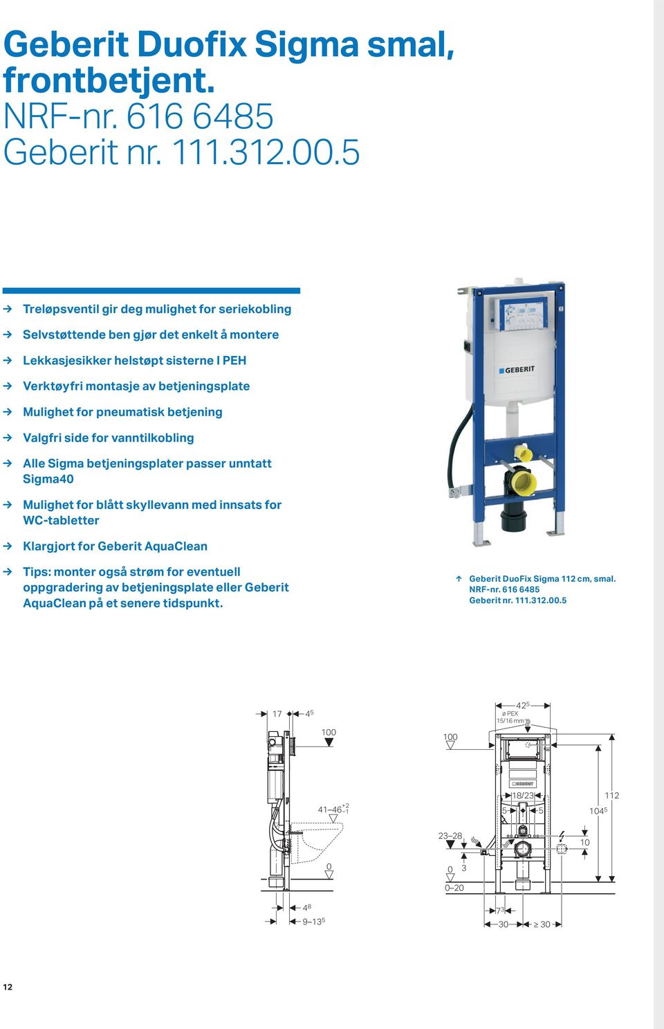 pneumatisk betjening Valgfri side for vanntilkobling Alle Sigma betjeningsplater passer unntatt Sigma4 Mulighet for blått skyllevann med innsats for WC-tabletter Klargjort for Geberit