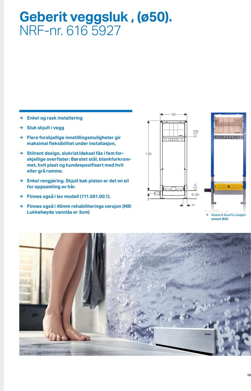 installasjon, 1 Stilrent design, slukrist/deksel fås i fem forskjellige overflater: Børstet stål, blankforkrommet, hvit plast og