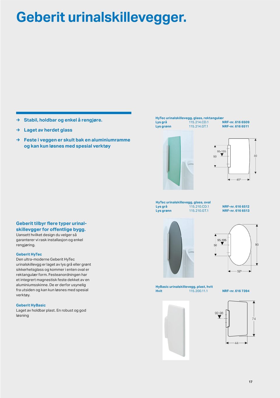 214.GT.1 NRF-nr. 616 6511 HyTec urinalskillevegg, glass, oval Lys grå 115.21.CD.1 NRF-nr. 616 6512 Lys grønn 115.21.GT.1 NRF-nr. 616 6513 Geberit tilbyr flere typer urinalskillevgger for offentlige bygg.