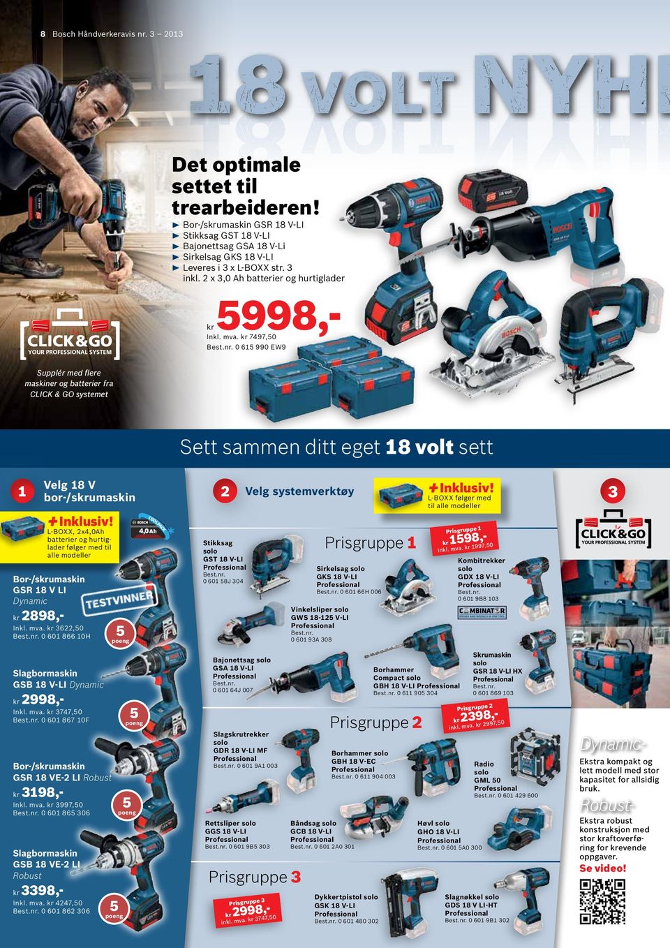 7497,0 0 61 990 EW9 Supplér med flere maskiner og batterier fra CLICK & GO systemet Sett sammen ditt eget 18 volt sett 1 Velg 18 V bor-/sumaskin 2 + Inklusiv!