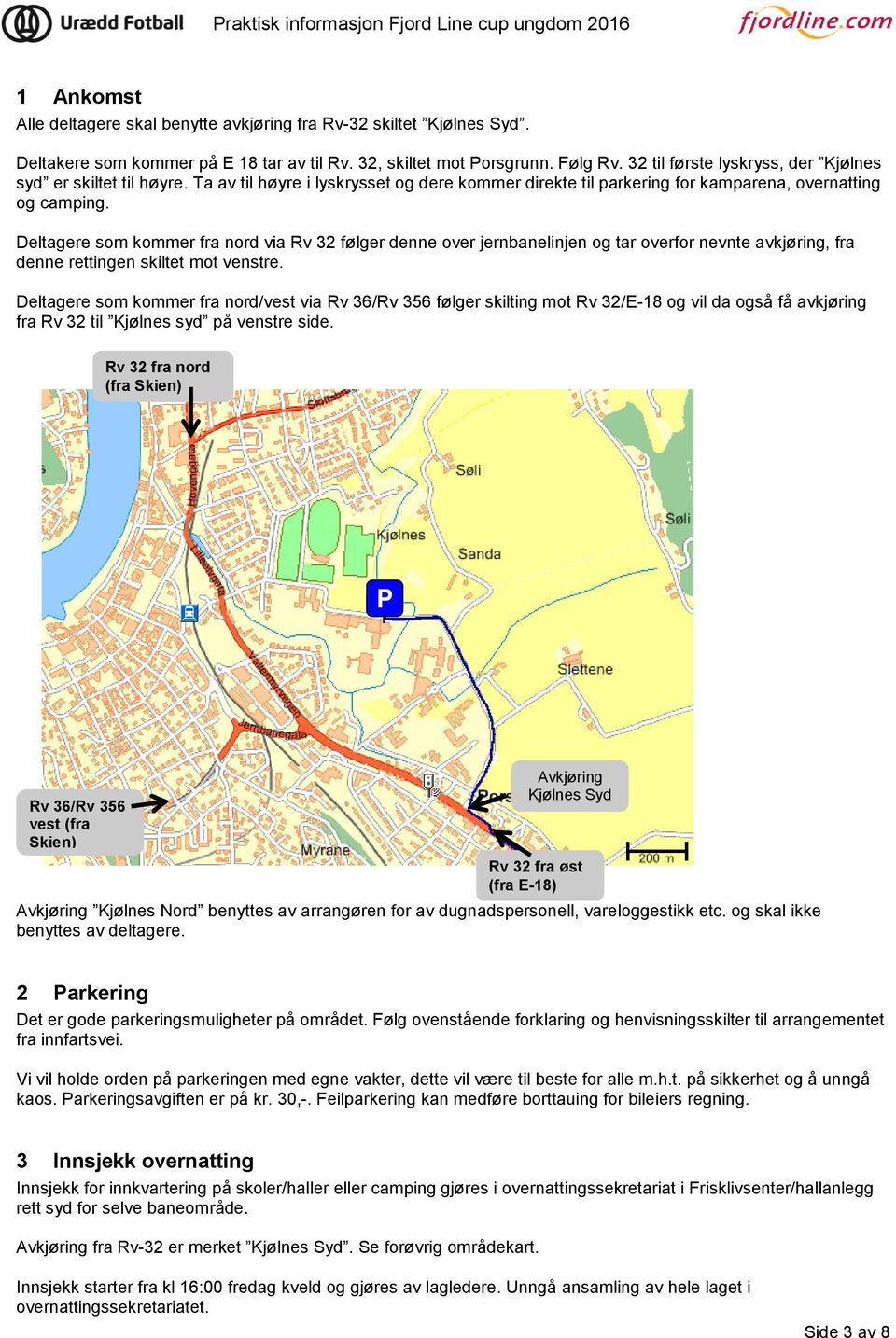 Deltagere som kommer fra nord via Rv 32 følger denne over jernbanelinjen og tar overfor nevnte avkjøring, fra denne rettingen skiltet mot venstre.