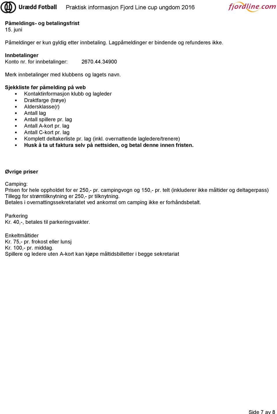 lag Antall A-kort pr. lag Antall C-kort pr. lag Komplett deltakerliste pr. lag (inkl. overnattende lagledere/trenere) Husk å ta ut faktura selv på nettsiden, og betal denne innen fristen.