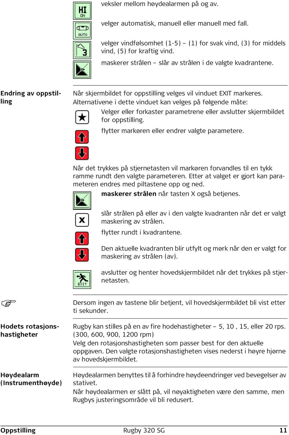 Alternativene i dette vinduet kan velges på følgende måte: Velger eller forkaster parametrene eller avslutter skjermbildet for oppstilling. flytter markøren eller endrer valgte parametere.