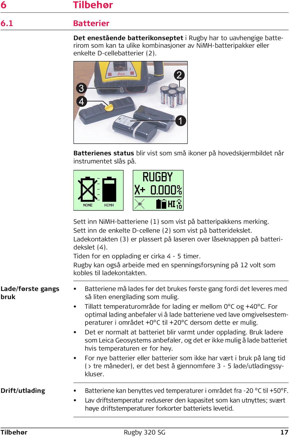 Sett inn de enkelte D-cellene (2) som vist på batteridekslet. Ladekontakten (3) er plassert på laseren over låseknappen på batteridekslet (4). Tiden for en opplading er cirka 4-5 timer.