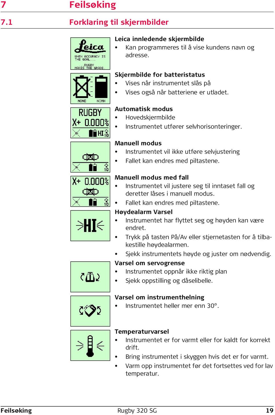 Manuell modus Instrumentet vil ikke utføre selvjustering Fallet kan endres med piltastene. Manuell modus med fall Instrumentet vil justere seg til inntaset fall og deretter låses i manuell modus.