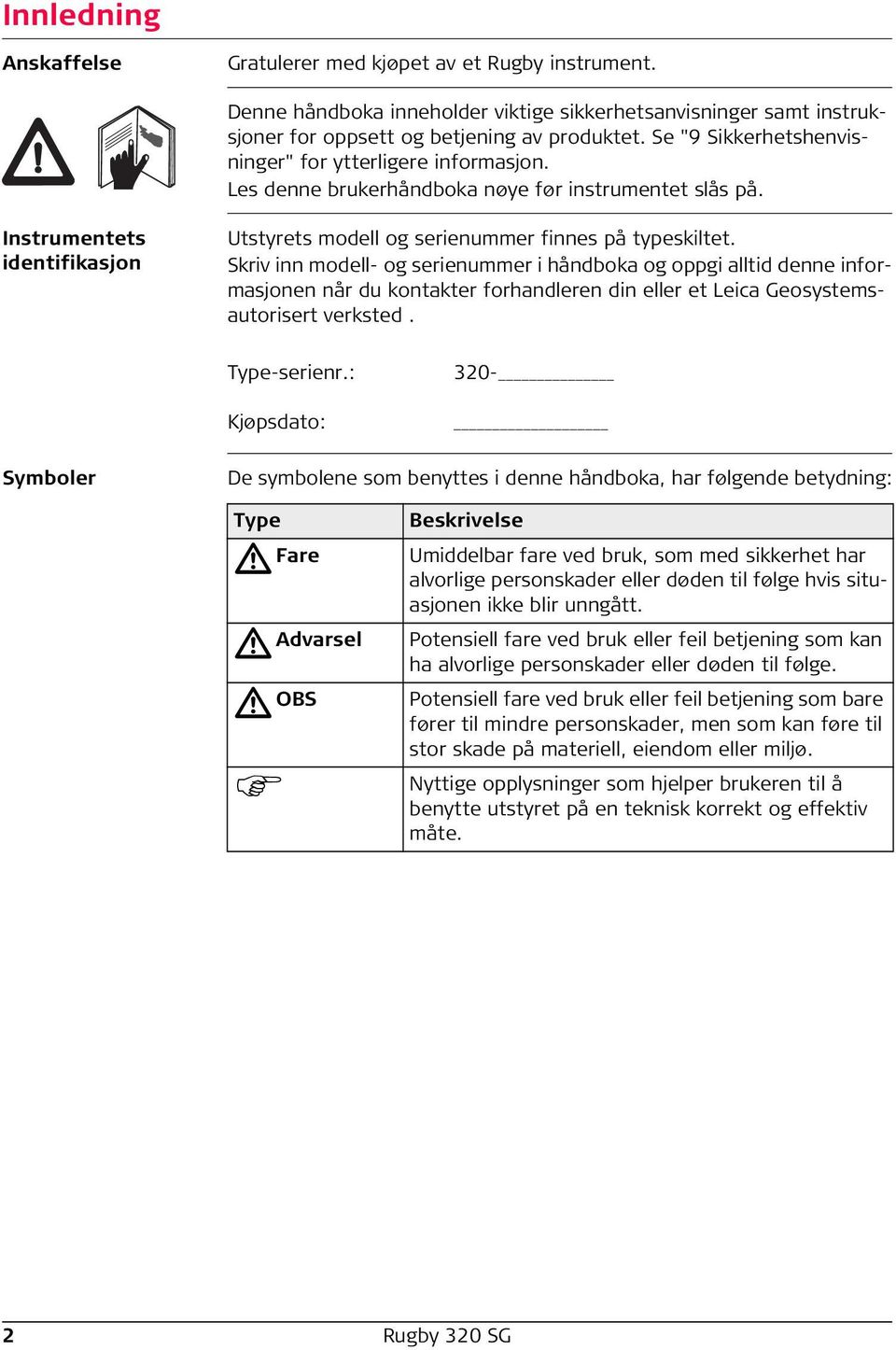 Skriv inn modell- og serienummer i håndboka og oppgi alltid denne informasjonen når du kontakter forhandleren din eller et Leica Geosystemsautorisert verksted. Type-serienr.