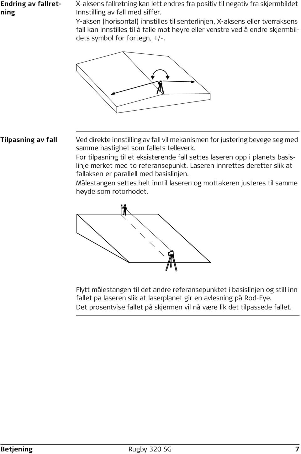 Tilpasning av fall Ved direkte innstilling av fall vil mekanismen for justering bevege seg med samme hastighet som fallets telleverk.