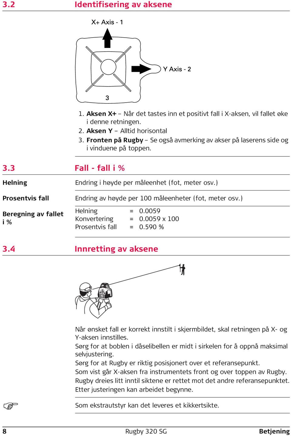 ) Endring av høyde per 100 måleenheter (fot, meter osv.) Helning = 0.0059 Konvertering = 0.0059 x 100 Prosentvis fall = 0.590 % 3.