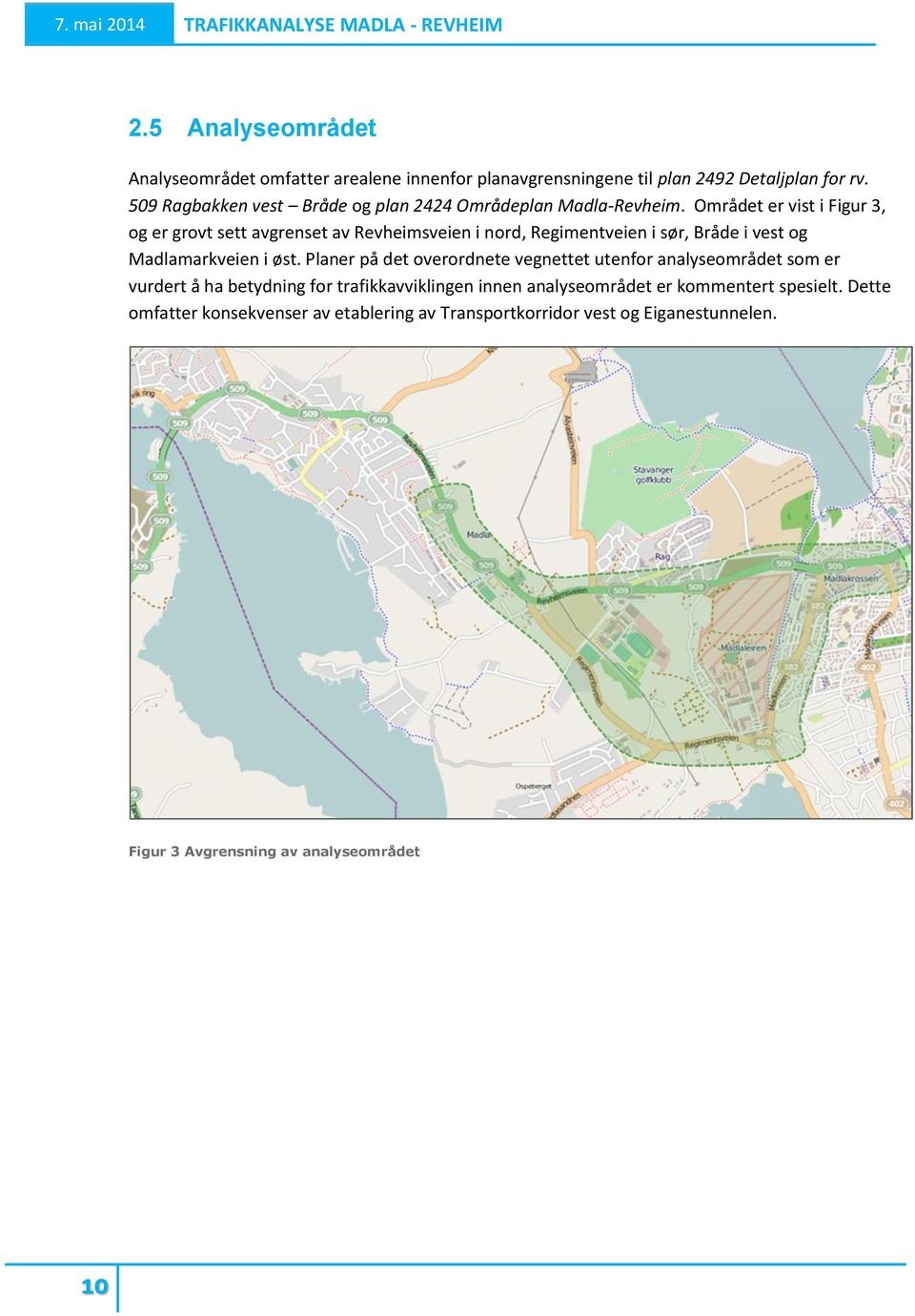 Området er vist i Figur 3, og er grovt sett avgrenset av Revheimsveien i nord, Regimentveien i sør, Bråde i vest og Madlamarkveien i øst.