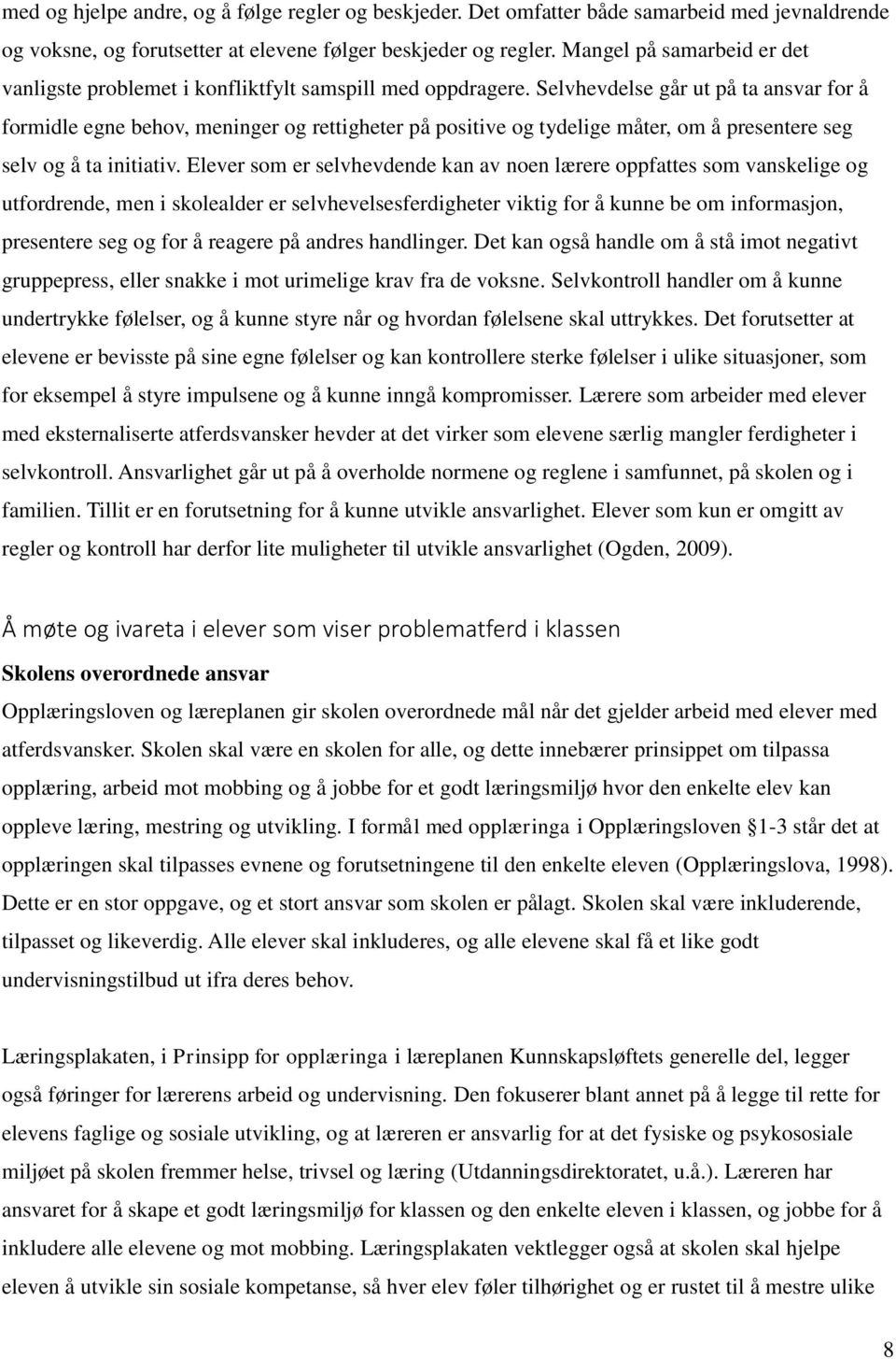 Selvhevdelse går ut på ta ansvar for å formidle egne behov, meninger og rettigheter på positive og tydelige måter, om å presentere seg selv og å ta initiativ.