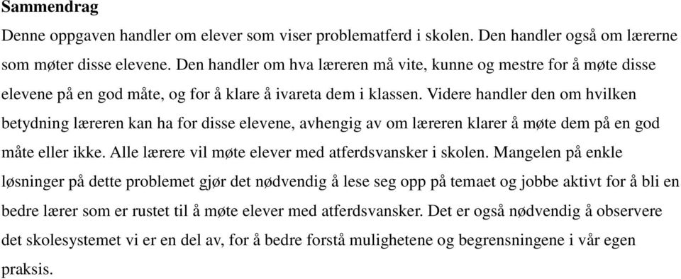 Videre handler den om hvilken betydning læreren kan ha for disse elevene, avhengig av om læreren klarer å møte dem på en god måte eller ikke.