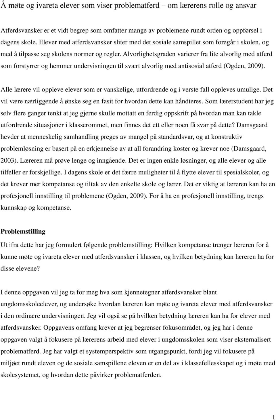 Alvorlighetsgraden varierer fra lite alvorlig med atferd som forstyrrer og hemmer undervisningen til svært alvorlig med antisosial atferd (Ogden, 2009).