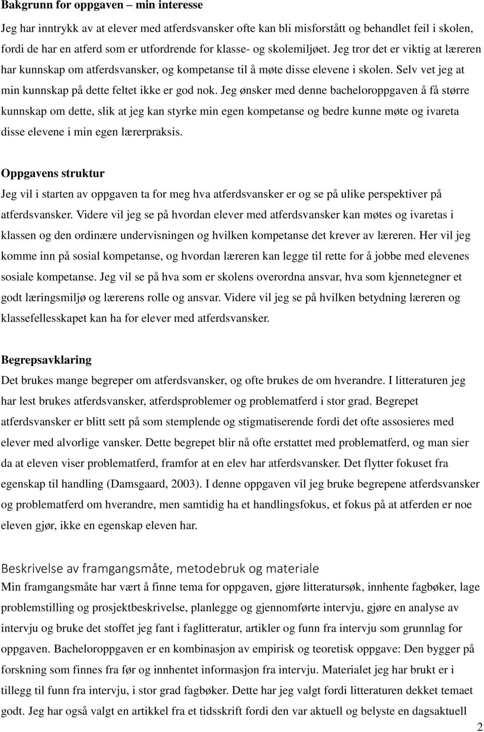 Jeg ønsker med denne bacheloroppgaven å få større kunnskap om dette, slik at jeg kan styrke min egen kompetanse og bedre kunne møte og ivareta disse elevene i min egen lærerpraksis.